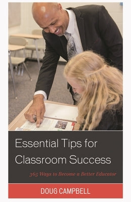 Essential Tips for Classroom Success: 365 Ways to Become a Better Educator by Campbell, Doug