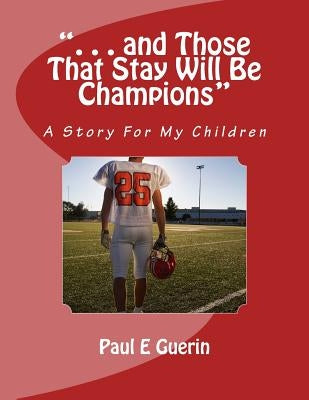 ". . . and Those That Stay Will Be Champions": A Story For My Children by Guerin, Paul E.