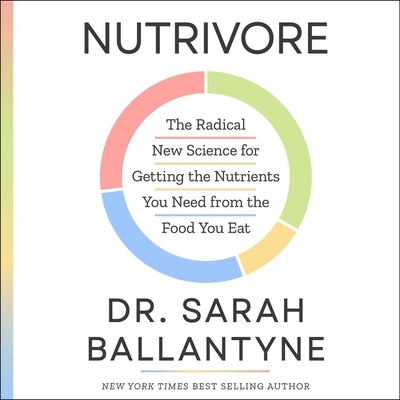 Nutrivore: The Radical New Science for Getting the Nutrients You Need from the Food You Eat by Ballantyne, Sarah