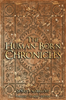 The Human-Born Chronicles: The Dyslexic Friendly Edition by Markloff, Susan L.