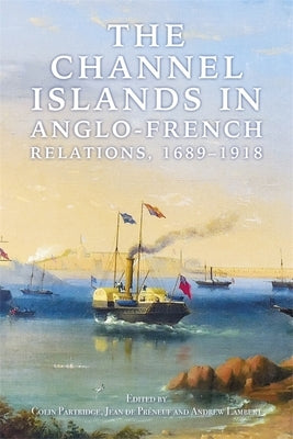 The Channel Islands in Anglo-French Relations, 1689-1918 by Partridge, Colin