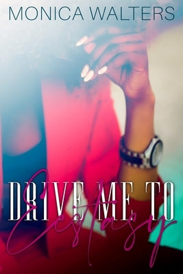 Drive Me To Ecstasy by Walters, Monica