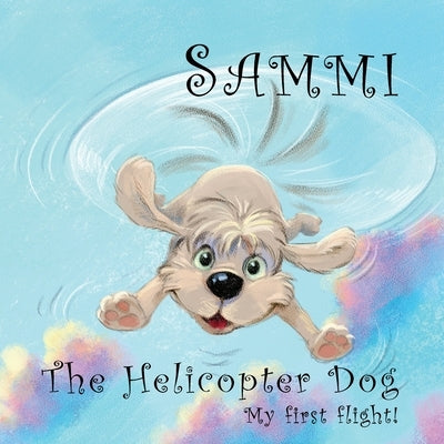 Sammi The Helicopter Dog. My First Flight. by Carey, Phil