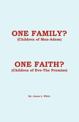 One Family? (Children of Man - Adam) One Faith? (Children of Eve - The Promise) by White, James L.