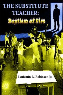 The Substitute Teacher: Baptism of Fire by Robinson, Benjamin