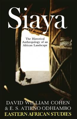 Siaya: The Historical Anthropology of an African Landscape by Cohen, David William