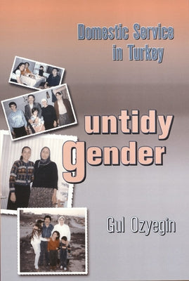 Untidy Gender: Domestic Service in Turkey by Ozyegin, Gul