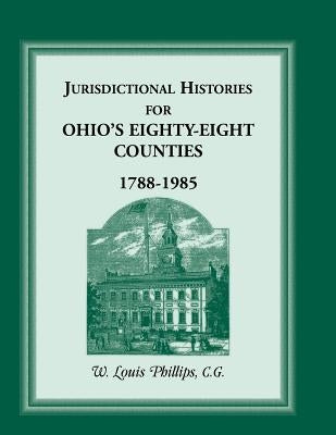 Jurisdictional Histories for Ohio's 88 Counties, 1788-1985 by Phillips, W. Louis