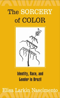 The Sorcery of Color: Identity, Race, and Gender in Brazil by Nascimento, Elisa Larkin