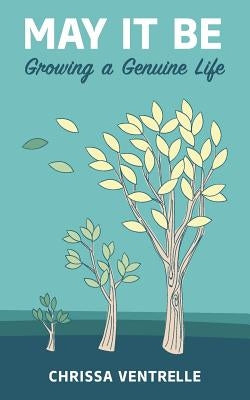 May It Be: Growing a Genuine Life by Ventrelle, Chrissa