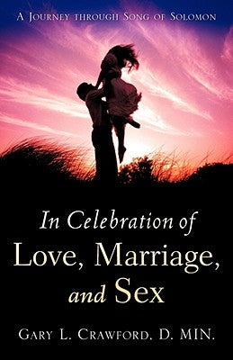 In Celebration of Love, Marriage, and Sex by Crawford, Gary L.