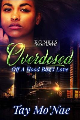 Overdosed Off A Hood Boy's Love by Mo'nae, Tay