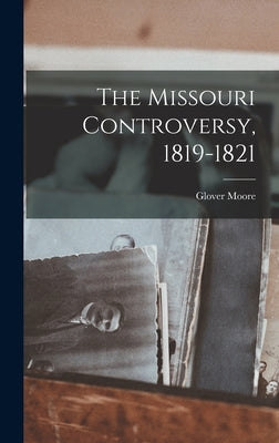 The Missouri Controversy, 1819-1821 by Moore, Glover 1911-2004