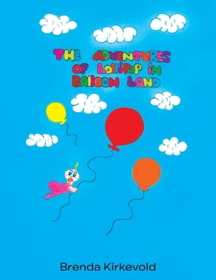 The Adventures of Lollipop in Balloon Land by Kirkevold, Brenda
