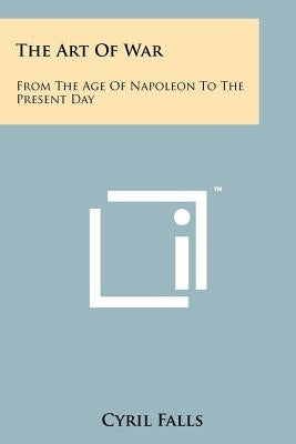 The Art Of War: From The Age Of Napoleon To The Present Day by Falls, Cyril