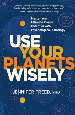 Use Your Planets Wisely: Master Your Ultimate Cosmic Potential with Psychological Astrology by Mft