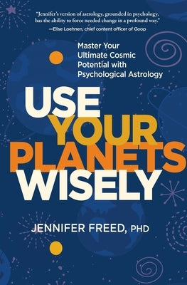Use Your Planets Wisely: Master Your Ultimate Cosmic Potential with Psychological Astrology by Mft