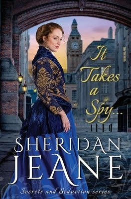 It Takes a Spy...: Secrets and Seduction Book 1 by Jeane, Sheridan