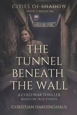 The Tunnel Beneath the Wall: A Cold War Thriller by Hardinghaus, Christian