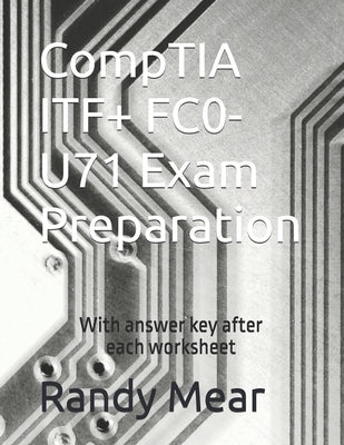 CompTIA ITF+ FC0-U71 Exam Preparation: With answer key after each worksheet by Mear, Randy