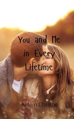 You and Me in Every Lifetime by Phillips, Adam