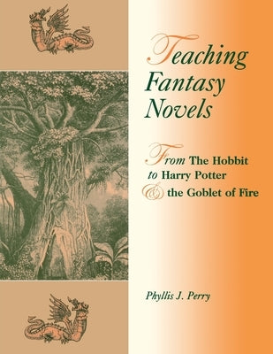 Teaching Fantasy Novels: From The Hobbit to Harry Potter and the Goblet of Fire by Perry, Phyllis J.