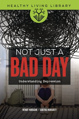 Not Just a Bad Day: Understanding Depression by Moragne, Wendy