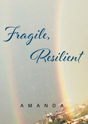 Fragile, Resilient by Amanda
