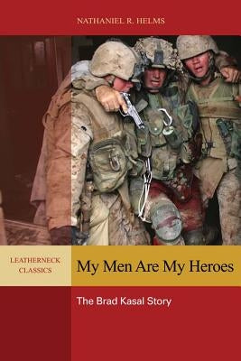 My Men Are My Heroes: The Brad Kasal Story by Helms, Nathaniel