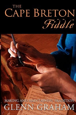 The Cape Breton Fiddle: Making and Maintaining Tradition by Graham, Glenn