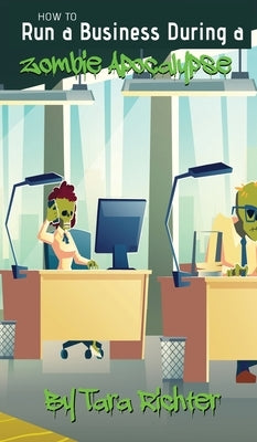 How to Run a Business During a Zombie Apocalypse by Richter, Tara