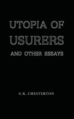 Utopia of Usurers: and Other Essays by Chesterton, G. K.