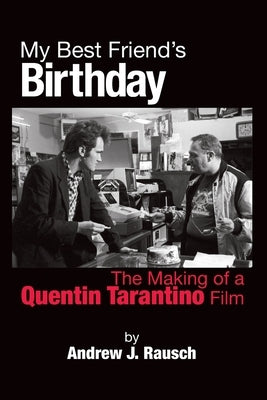 My Best Friend's Birthday: The Making of a Quentin Tarantino Film by Rausch, Andrew J.