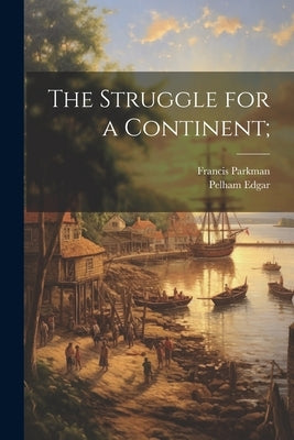 The Struggle for a Continent; by Parkman, Francis
