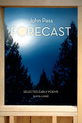 Forecast: Selected Early Poems (1970-1990) by Pass, John