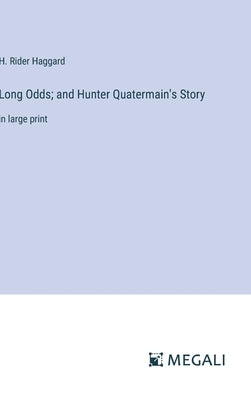 Long Odds; and Hunter Quatermain's Story: in large print by Haggard, H. Rider