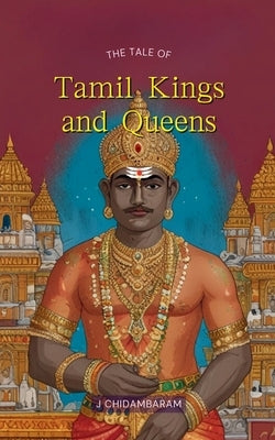 The Tale of Tamil Kings and Queens by Chidambaram, J.