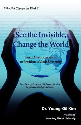 See the Invisible, Change the World by Kim, Young-Gil