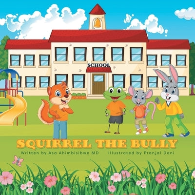 Squirrel the Bully by Ahimbisibwe, Asa