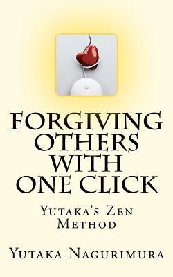 Forgiving Others with One Click: Yutaka's Zen Method by Nagurimura, Yutaka