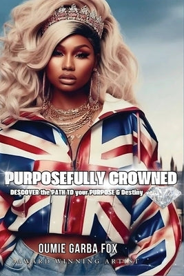 Purposefully Crowned: Discover the Path to Your Purpose & Destiny by Garba Fox, Oumie