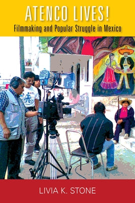 Atenco Lives!: Filmmaking and Popular Struggle in Mexico by Stone, Livia K.