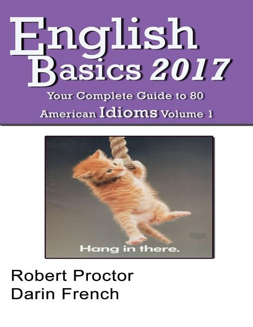 English Basics 2017: Your Complete Guide to 80 American Idioms by French, Darin C.