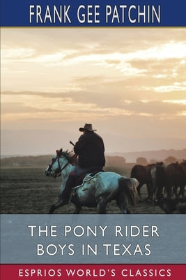 The Pony Rider Boys in Texas (Esprios Classics): or, The Veiled Riddle of the Plains by Patchin, Frank Gee