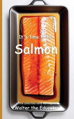 It's Time to Eat Salmon by Walter the Educator