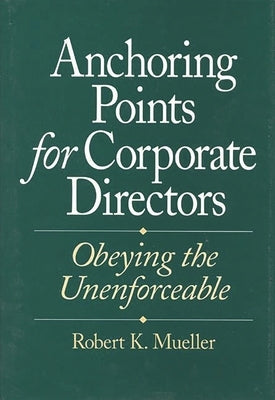 Anchoring Points for Corporate Directors: Obeying the Unenforceable by Mueller, Robert K.