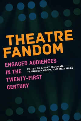 Theatre Fandom: Engaged Audiences in the Twenty-First Century by Sedgman, Kirsty