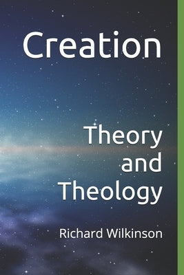 Creation: Theory and Theology by Wilkinson, Richard