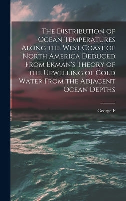 The Distribution of Ocean Temperatures Along the West Coast of North America Deduced From Ekman's Theory of the Upwelling of Cold Water From the Adjac by McEwen, George F. 1882-1972
