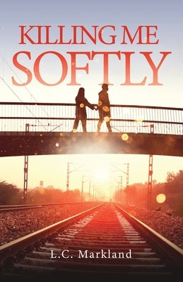 Killing Me Softly by Markland, L. C.